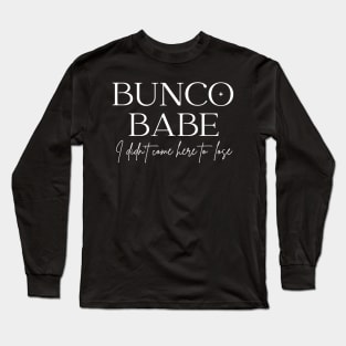 Bunco Babe I Didn't Come Here to Lose Long Sleeve T-Shirt
